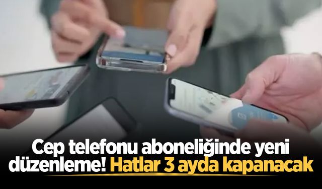 Cep telefonu aboneliğinde yeni düzenleme! Hatlar 3 ayda kapanacak