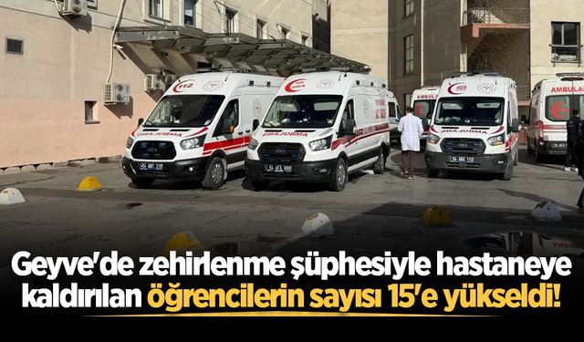Geyve'de zehirlenme şüphesiyle hastaneye kaldırılan öğrencilerin sayısı 15'e yükseldi!