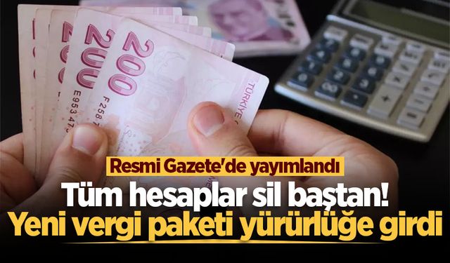 Tüm hesaplar sil baştan! Yeni vergi paketi yürürlüğe girdi