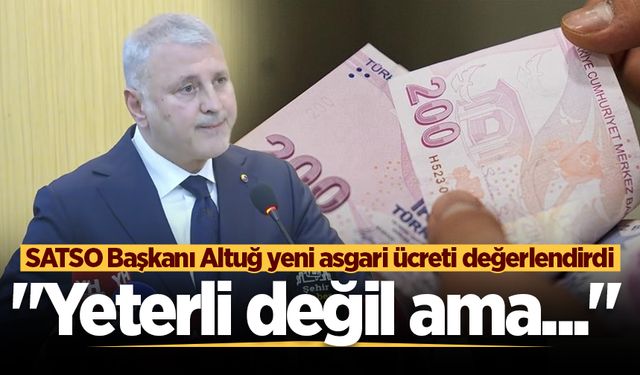 SATSO Başkanı Akgün Altuğ yeni asgari ücreti değerlendirdi: "Yeterli değil ama..."