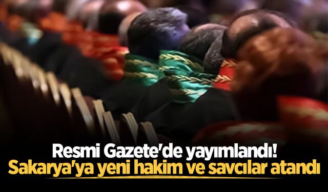 Resmi Gazete'de yayımlandı! Sakarya'ya yeni hakim ve savcılar atandı