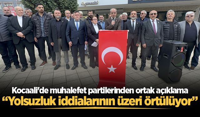 Kocaali'de muhalefet partilerinden ortak açıklama: “Yolsuzluk iddialarının üzeri örtülüyor”