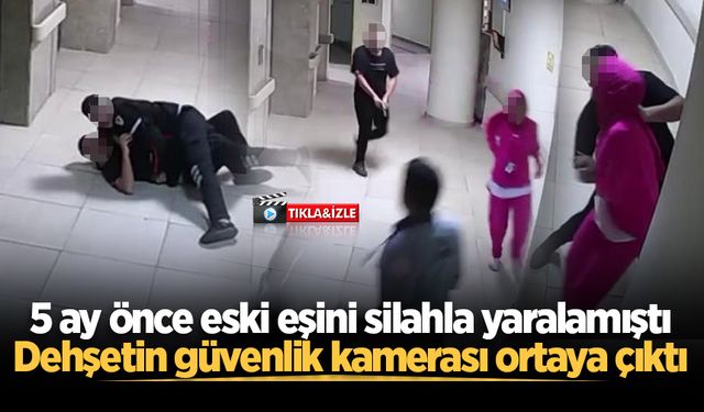 5 ay önce eski eşini silahla yaralamıştı: Dehşetin güvenlik kamerası ortaya çıktı