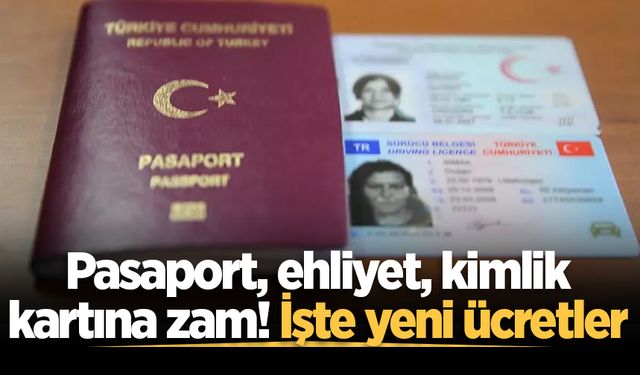 Pasaport, ehliyet, kimlik kartına zam! İşte yeni ücretler