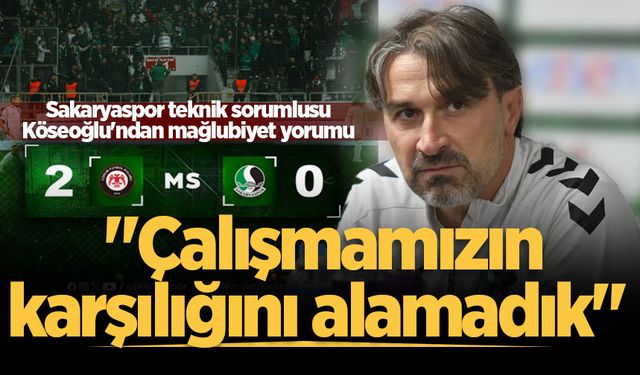 Sakaryaspor teknik sorumlusu Köseoğlu'ndan mağlubiyet yorumu: "Çalışmamızın karşılığını alamadık"