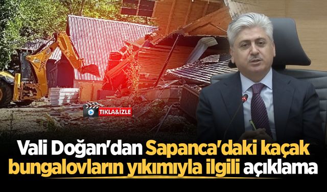 Vali Doğan'dan Sapanca'daki kaçak bungalovların yıkımıyla ilgili açıklama
