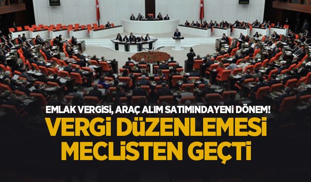 Vergi düzenlemesi meclisten geçtii; işte detaylar