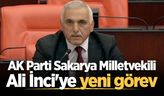 AK Parti Sakarya Milletvekili Ali İnci'ye yeni görev