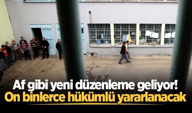 İnfazda af gibi yeni düzenleme geliyor! On binlerce hükümlü yararlanacak