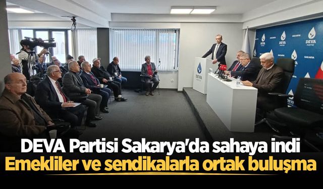 DEVA Partisi Sakarya'da sahaya indi: Emekliler ve sendikalarla ortak buluşma
