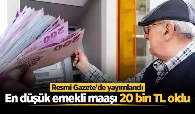 Resmi Gazete'de yayımlandı: En düşük emekli maaşı 20 bin TL oldu