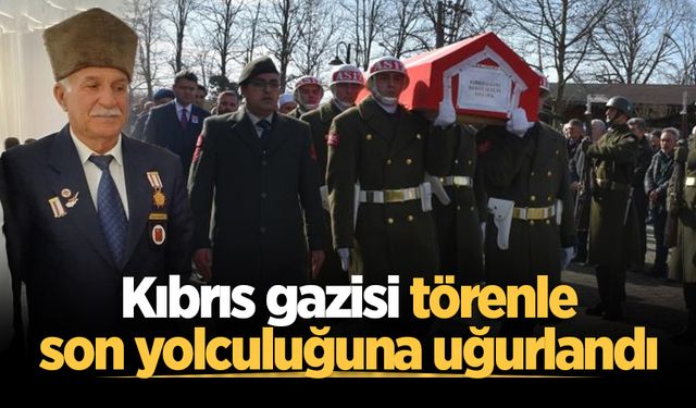 Kıbrıs gazisi törenle son yolculuğuna uğurlandı