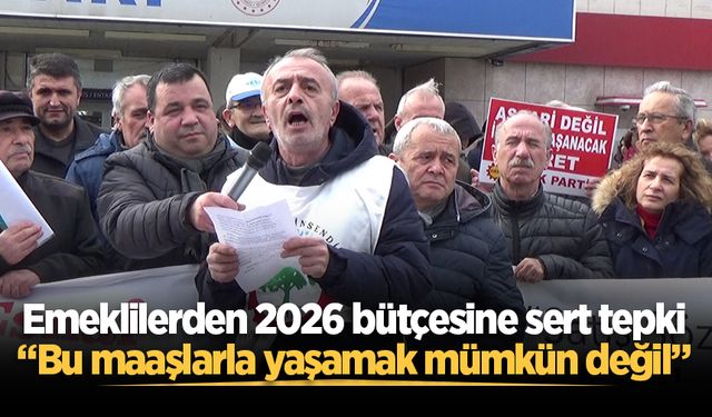 Emeklilerden 2026 bütçesine sert tepki: “Bu maaşlarla yaşamak mümkün değil”