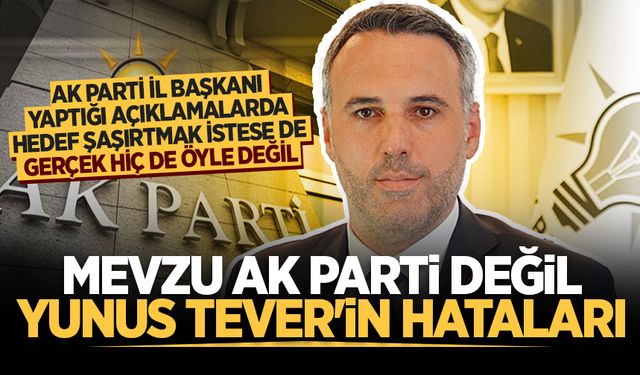 AK Parti İl Başkanı yaptığı açıklamalarda hedef şaşırtmak istese de gerçek hiç de öyle değil!