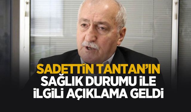 Sadettin Tantan'ın sağlık durumu ile ilgili açıklama