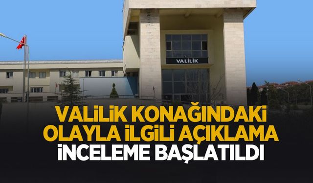 Valilik Konağı'ndaki olayla ilgili açıklama