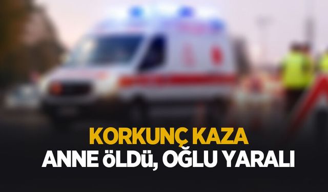Feci kazada anne öldü, oğlu yaralı