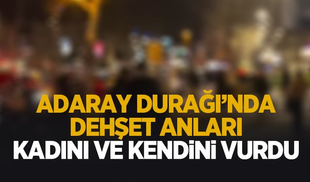 Adaray durağında önce kadını sonra kendini vurdu