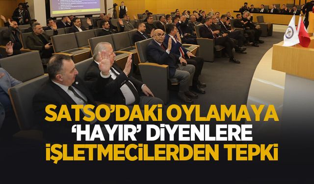 SATSO’daki oylamaya “Hayır” diyenlere işletmecilerden tepki