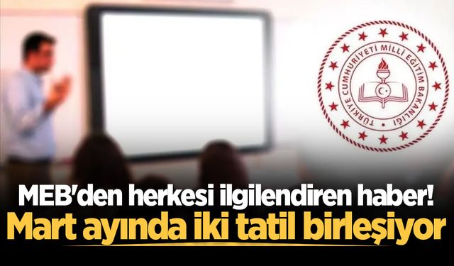 MEB'den herkesi ilgilendiren haber! Mart ayında iki tatil birleşiyor