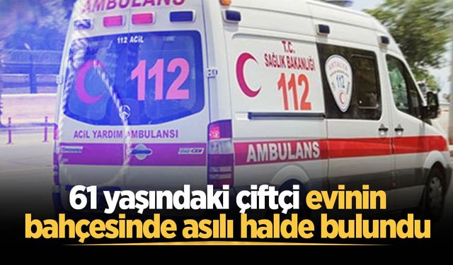 61 yaşındaki çiftçi evinin bahçesinde asılı halde bulundu