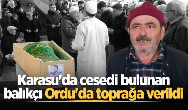 Karasu'da cesedi bulunan balıkçı Ordu'da toprağa verildi