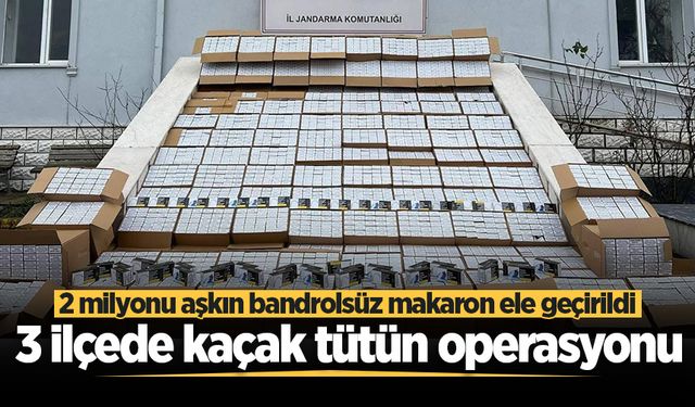 Sakarya’da kaçak tütün operasyonu: 2 milyonu aşkın bandrolsüz makaron ele geçirildi