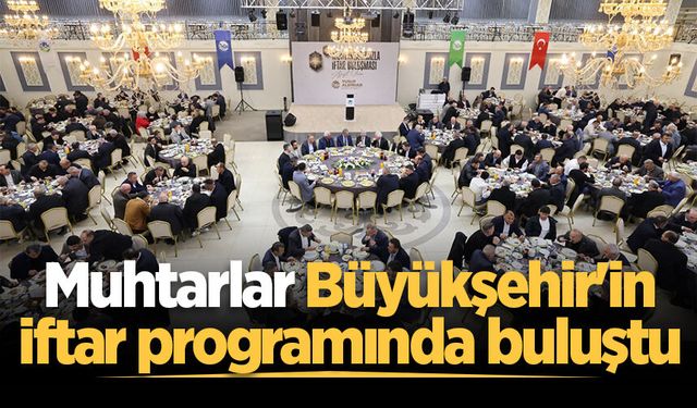 Muhtarlar Büyükşehir'in iftar programında buluştu