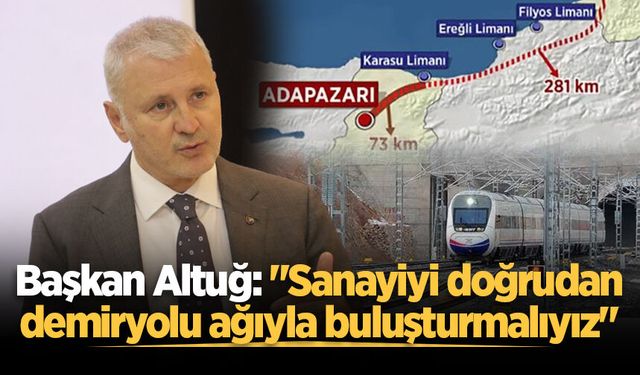 Başkan Altuğ: "Sanayiyi doğrudan demiryolu ağıyla buluşturmalıyız"