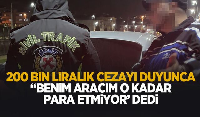Ehliyetsiz yakalandı, 200 bin lira ceza yedi