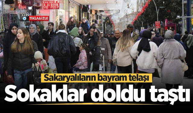 Sakaryalıların bayram telaşı: Sokaklar doldu taştı