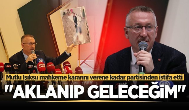 Adapazarı Belediye Başkanı Mutlu Işıksu mahkeme kararını verene kadar partisinden istifa etti