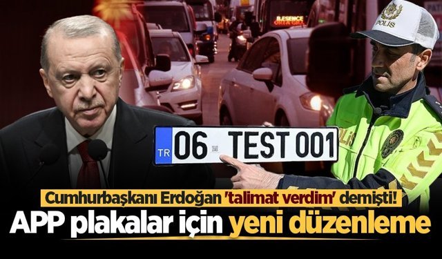 Cumhurbaşkanı Erdoğan 'talimat verdim' demişti! APP plakalar için yeni düzenleme