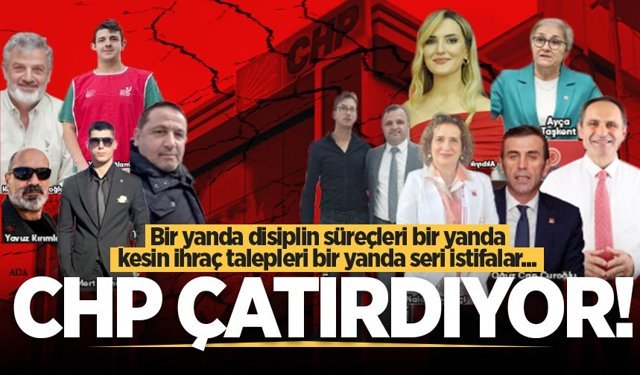 CHP çatırdıyor! Bir yanda disiplin süreçleri bir yanda kesin ihraç talepleri bir yanda seri istifalar...