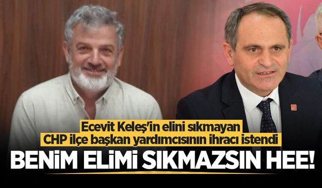 Ecevit Keleş'in elini sıkmayan CHP ilçe başkan yardımcısının ihracı istendi: Benim elimi sıkmazsın hee!