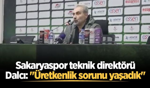 Sakaryaspor teknik direktörü Dalcı: "Üretkenlik sorunu yaşadık"