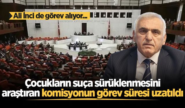 Ali İnci'nin yer aldığı TBMM araştırma komisyonunun görev süresi uzatıldı