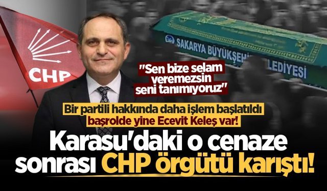 Karasu'daki o cenaze sonrası CHP örgütü karıştı! "Sen bize selam veremezsin, seni tanımıyoruz"