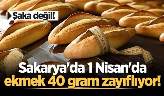 Şaka değil! Sakarya'da 1 Nisan'da ekmek 40 gram zayıflıyor!