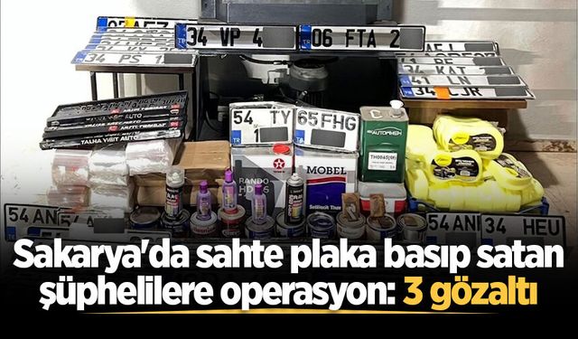 Sakarya'da sahte plaka basıp satan şüphelilere operasyon: 3 gözaltı