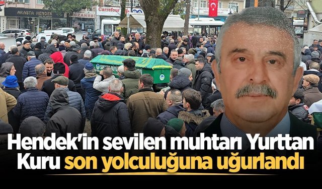 Hendek'in sevilen muhtarı Yurttan Kuru son yolculuğuna uğurlandı