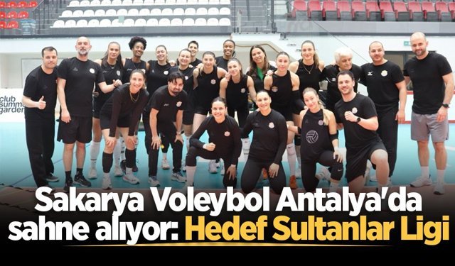 Sakarya Voleybol Antalya'da sahne alıyor: Hedef Sultanlar Ligi