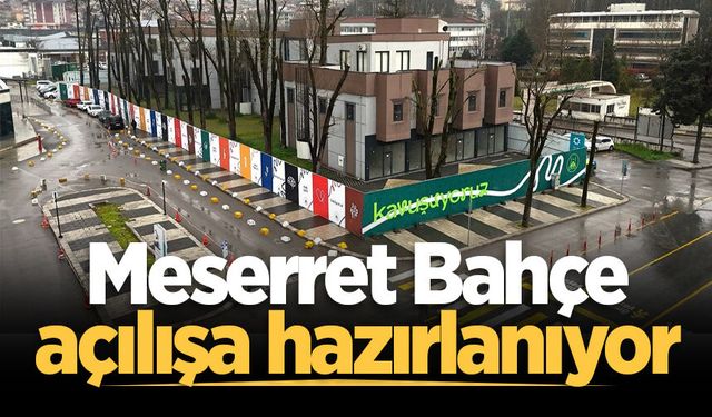 Meserret Bahçe açılışa hazırlanıyor