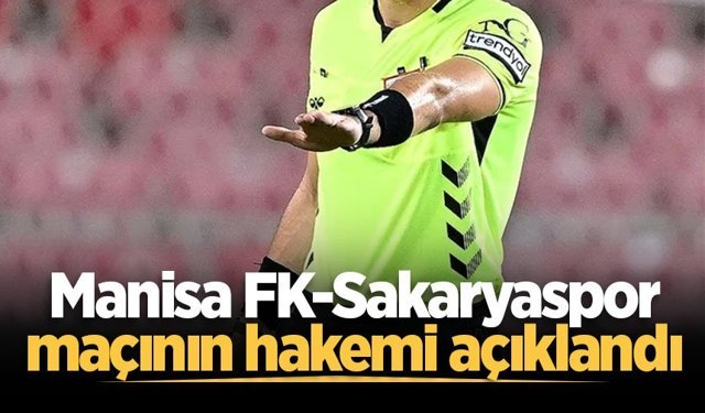 Manisa FK-Sakaryaspor maçının hakemi açıklandı