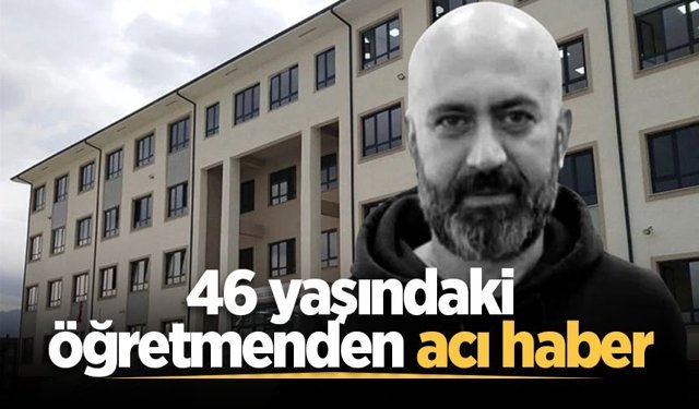 46 yaşındaki öğretmenden acı haber