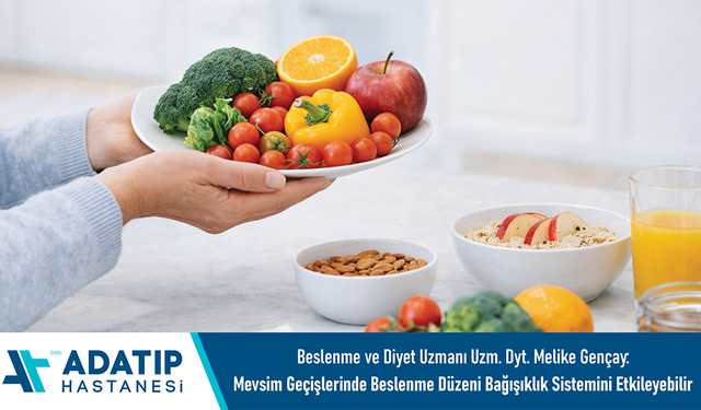 Beslenme ve Diyet Uzmanı Uzm. Dyt. Melike Gençay: Mevsim geçişlerinde beslenme düzeni bağışıklık sistemini etkileyebilir
