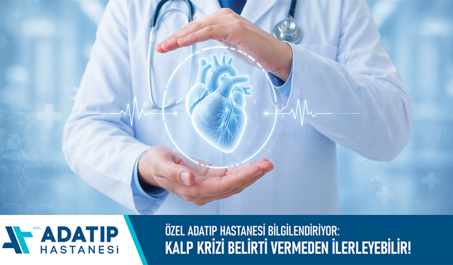 Özel Adatıp Hastanesi bilgilendiriyor: Kalp krizi belirti vermeden ilerleyebilir!