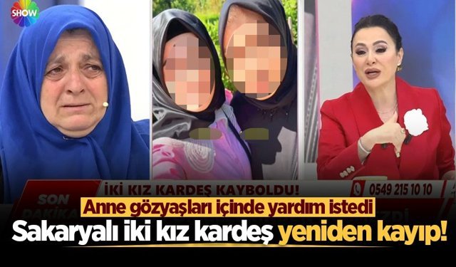 Sakaryalı iki kız kardeş yeniden kayıp! Anne gözyaşları içinde yardım istedi