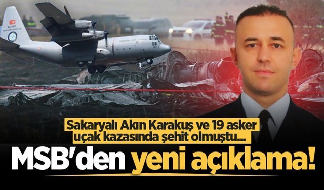 Sakaryalı Akın Karakuş ve 19 asker uçak kazasında şehit olmuştu... MSB'den yeni açıklama!