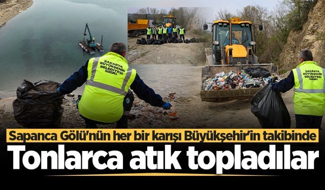 Sapanca Gölü'nün her bir karışı Büyükşehir'in takibinde: Tonlarca atık topladılar